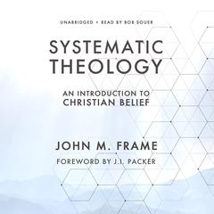 Systematic Theology: An Introduction to Christian Belief Audiobook, by John M. Frame