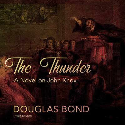The Thunder: A Novel on John Knox Audiobook, by 