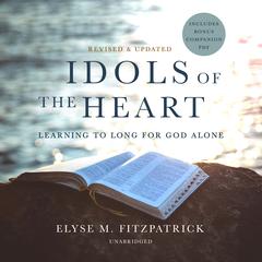 Idols of the Heart, Revised and Updated: Learning to Long for God Alone Audiobook, by Elyse M. Fitzpatrick