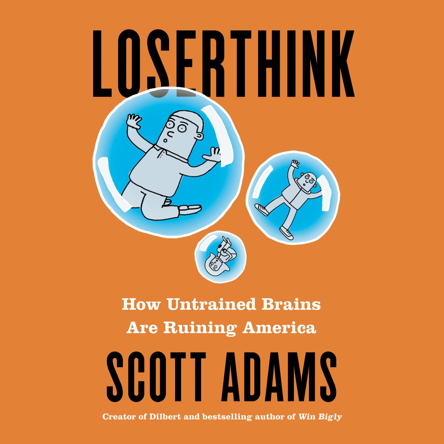 Loserthink: How Untrained Brains Are Ruining America Audiobook, by Scott Adams