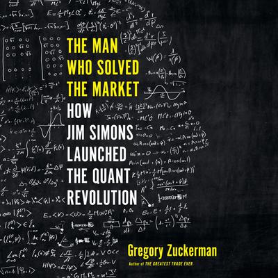 The Man Who Solved the Market: How Jim  Simons Launched the Quant Revolution Audiobook, by Gregory Zuckerman