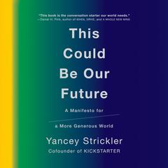 This Could Be Our Future: A Manifesto for a More Generous World Audiobook, by Yancey Strickler