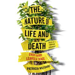 The Nature of Life and Death: Every Body Leaves a Trace Audiobook, by Patricia Wiltshire