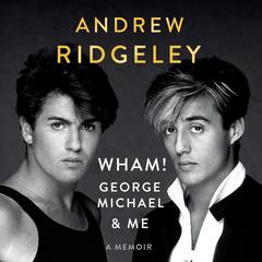 Wham!, George Michael and Me: A Memoir Audiobook, by Andrew Ridgeley