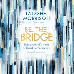 Be the Bridge: Pursuing God's Heart for Racial Reconciliation Audiobook, by LaTasha Morrison