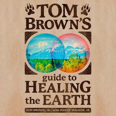 Tom Browns Guide to Healing the Earth Audiobook, by Randy Walker