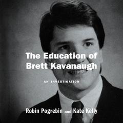 The Education of Brett Kavanaugh: An Investigation Audiobook, by Robin Pogrebin
