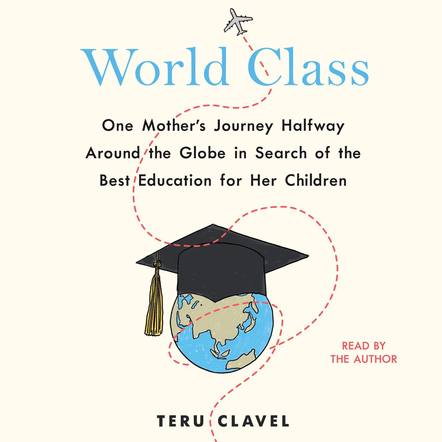 World Class: One Mothers Journey Halfway Around the Globe in Search of the Best Education for Her Children Audiobook, by Teru Clavel