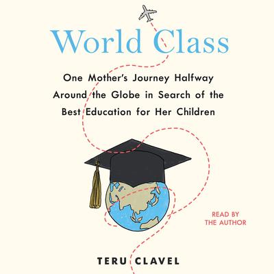World Class: One Mother's Journey Halfway Around the Globe in Search of the Best Education for Her Children Audiobook, by 
