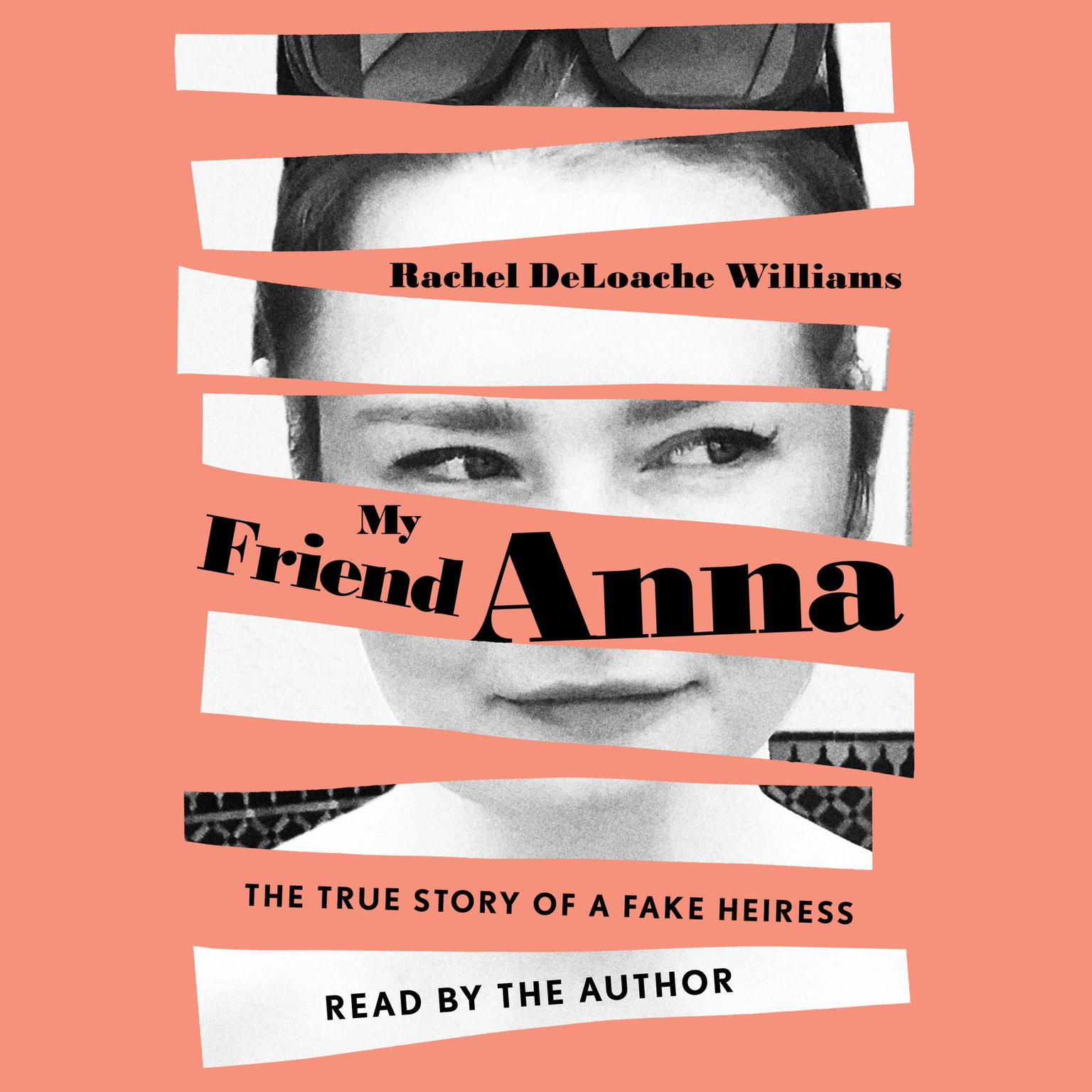 My Friend Anna: The True Story of a Fake Heiress Audiobook, by Rachel DeLoache Williams