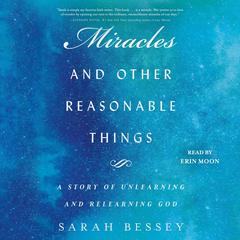 Miracles and Other Reasonable Things: A Story of Unlearning and Relearning God Audiobook, by Sarah Bessey