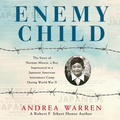 Enemy Child: The Story of Norman Mineta, a Boy Imprisoned in a Japanese American Internment Camp During World War II Audiobook, by Andrea Warren