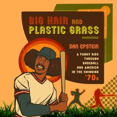 Big Hair and Plastic Grass: A Funky Ride through Baseball and America in the Swinging ’70s Audiobook, by Dan Epstein