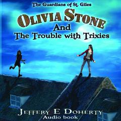 Olivia Stone and the Trouble with Trixies Audiobook, by Jeffery E. Doherty