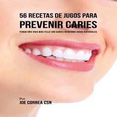 56 Recetas de Jugos para Prevenir Caries Audiobook, by Joe Correa