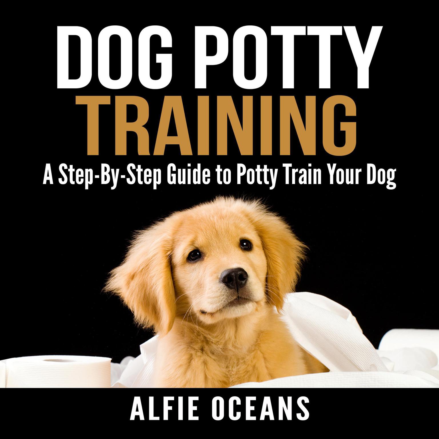 Dog Potty Training: A Step-By-Step Guide to Potty Train Your Dog Audiobook, by Alfie Oceans