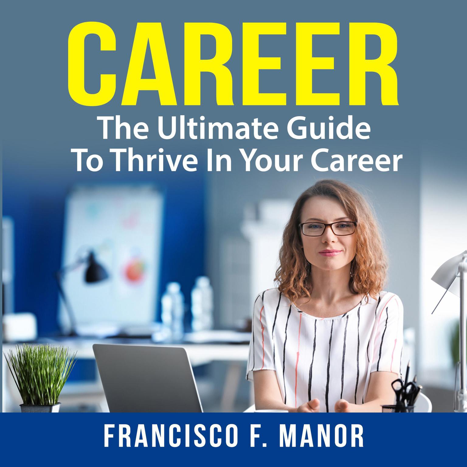 Career: The Ultimate Guide To Thrive In Your Career Audiobook, by Francisco F. Manor