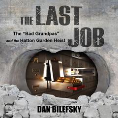 The Last Job: The Bad Grandpas and the Hatton Garden Heist Audiobook, by Dan Bilefsky