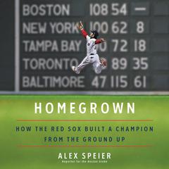 Homegrown: How the Red Sox Built a Champion from the Ground Up Audiobook, by Alex Speier