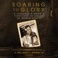 Soaring to Glory: A Tuskegee Airman’s Firsthand Account of World War II Audiobook, by Philip Handleman