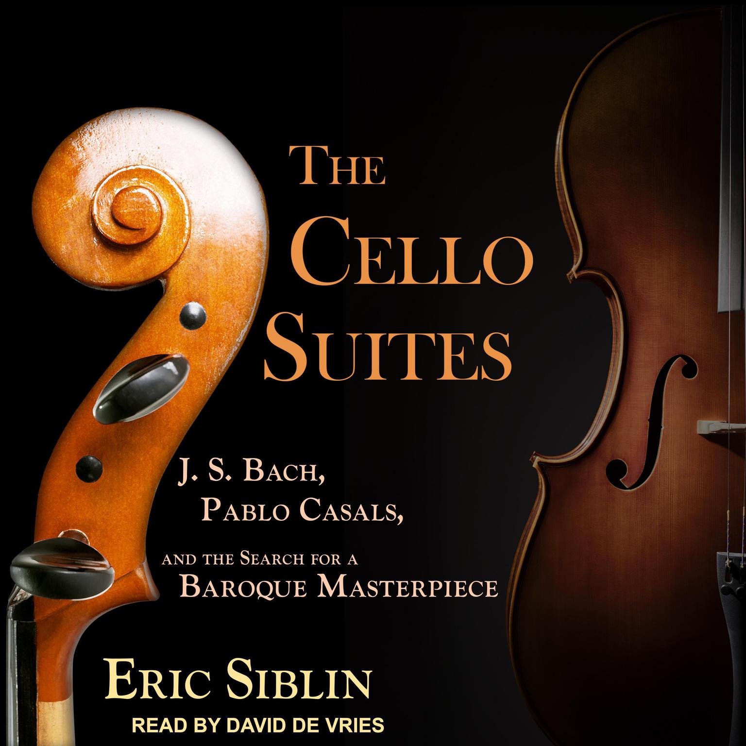 The Cello Suites: J. S. Bach, Pablo Casals, and the Search for a Baroque Masterpiece Audiobook, by Eric Siblin