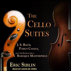 The Cello Suites: J. S. Bach, Pablo Casals, and the Search for a Baroque Masterpiece Audiobook, by 