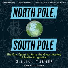 North Pole, South Pole: The Epic Quest to Solve the Great Mystery of Earth’s Magnetism Audiobook, by Gillian Turner