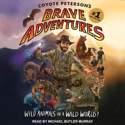 Coyote Peterson’s Brave Adventures: Wild Animals in a Wild World Audiobook, by Coyote Peterson