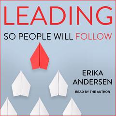 Leading So People Will Follow Audiobook, by Erika Andersen