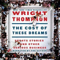 The Cost of These Dreams: Sports Stories and Other Serious Business Audiobook, by Wright Thompson