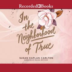 In the Neighborhood of True Audiobook, by Susan Kaplan Carlton