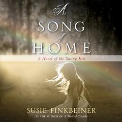 A Song of Home: A Novel of the Swing Era Audiobook, by Susie Finkbeiner