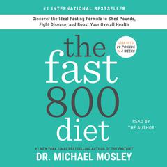 The Fast800 Diet: Discover the Ideal Fasting Formula to Shed Pounds, Fight Disease, and Boost Your Overall Health Audiobook, by Michael Mosley