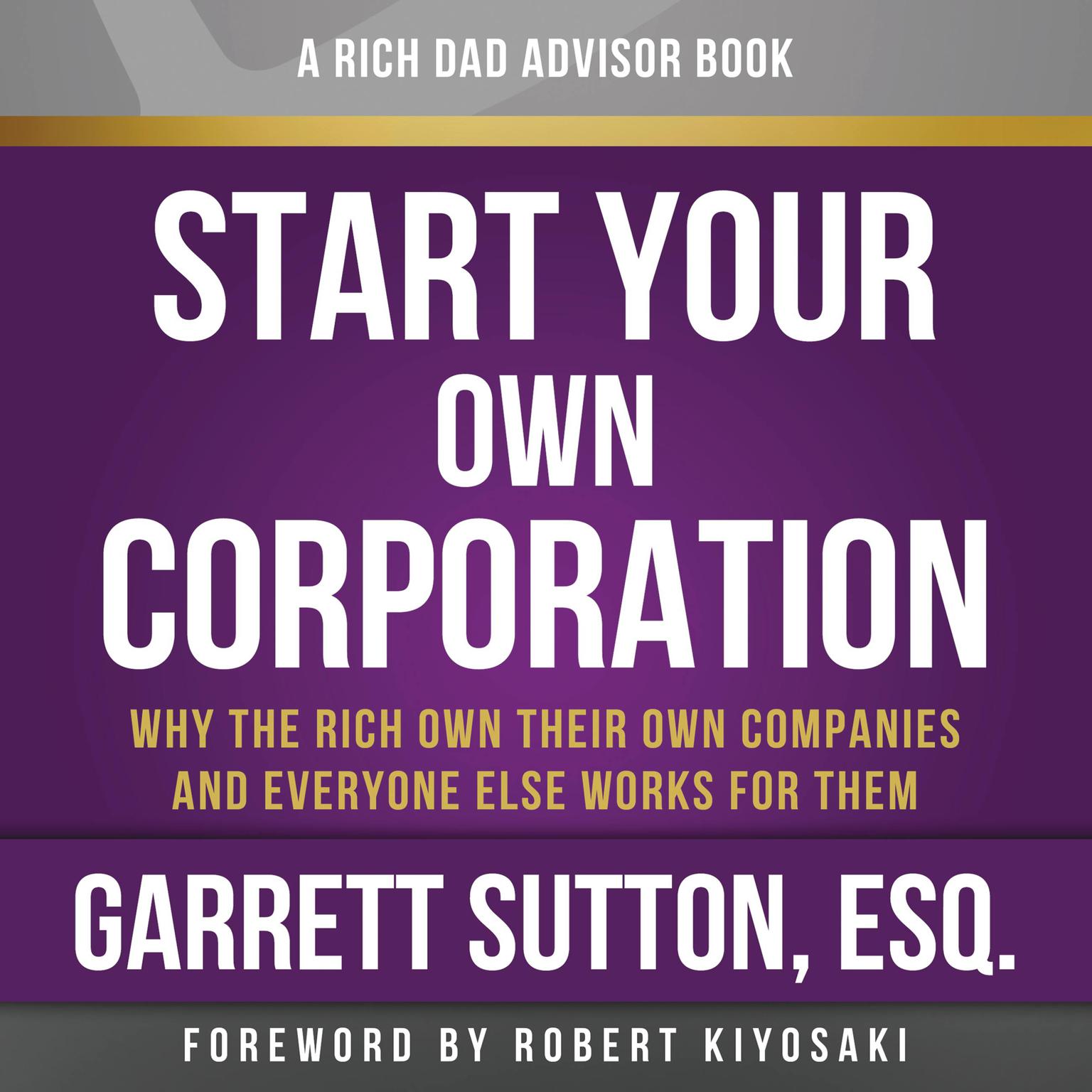 Start Your Own Corporation, 3rd Edition: Why the Rich Own Their Own Companies and Everyone Else Works for Them Audiobook, by Garrett Sutton