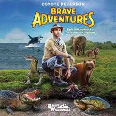 Epic Encounters in the Animal Kingdom (Brave Adventures Vol. 2) Audiobook, by Coyote Peterson