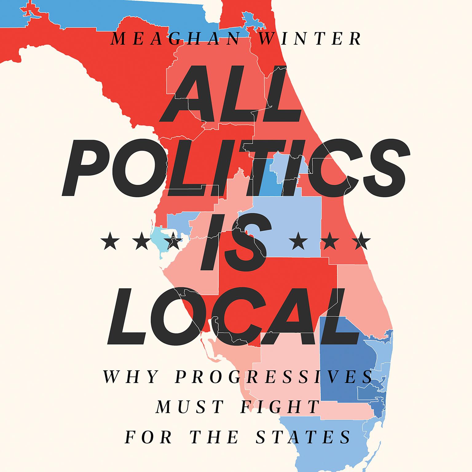 All Politics Is Local: Why Progressives Must Fight for the States Audiobook, by Meaghan Winter