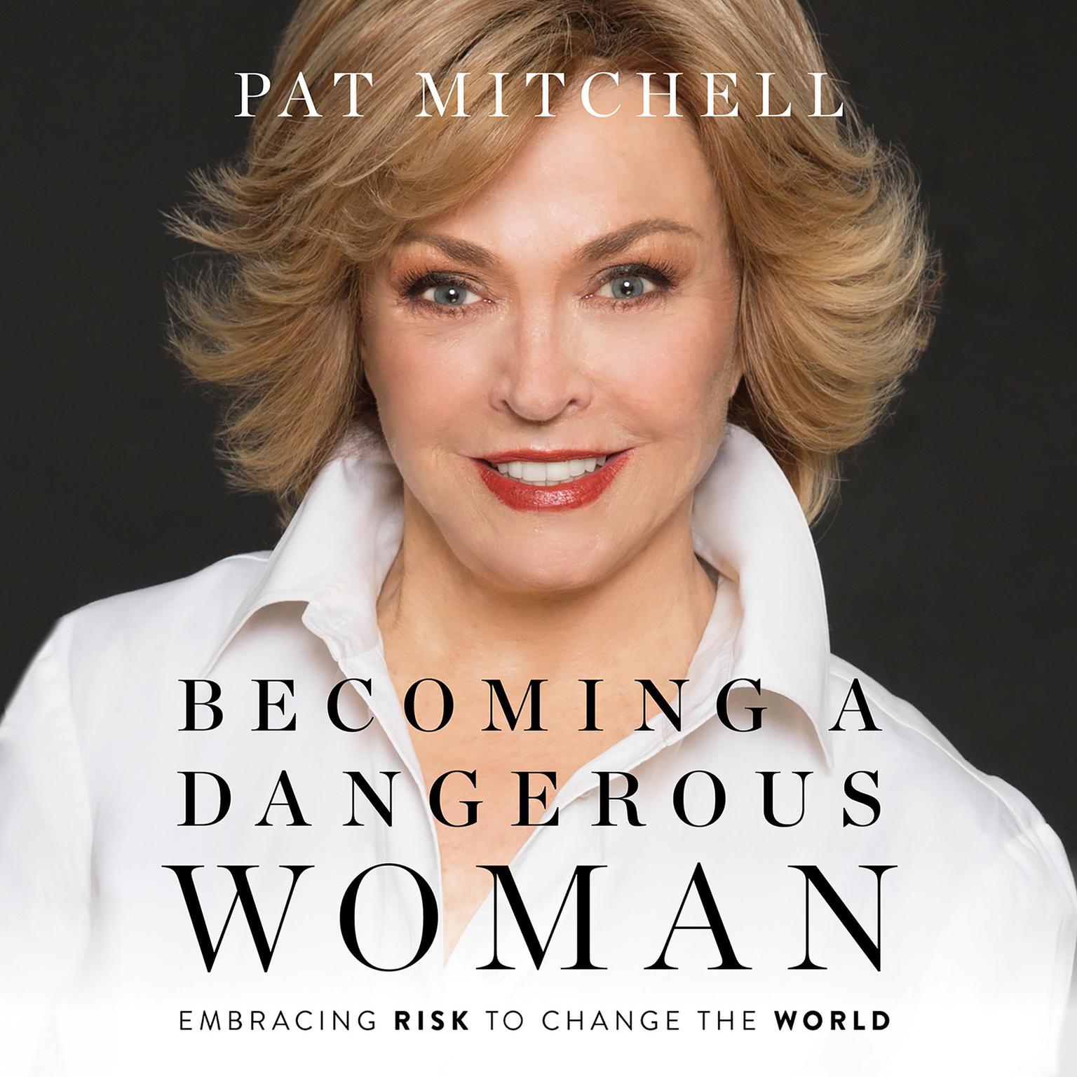 Becoming a Dangerous Woman: Embracing Risk to Change the World Audiobook