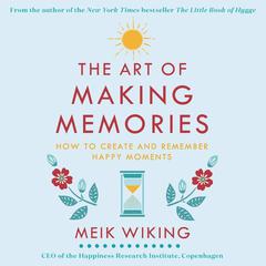 The Art of Making Memories: How to Create and Remember Happy Moments Audiobook, by Meik Wiking