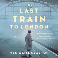 The Last Train to London: A Novel Audiobook, by Meg Waite Clayton