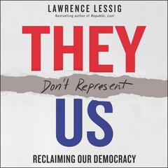 They Dont Represent Us: Reclaiming Our Democracy Audiobook, by Lawrence Lessig