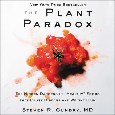 The Plant Paradox: The Hidden Dangers in Healthy Foods That Cause Disease and Weight Gain Audiobook, by Steven R. Gundry
