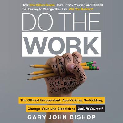 Do the Work: The Official Unrepentant, Ass-Kicking, No-Kidding, Change-Your-Life Sidekick to Unfu*k Yourself Audiobook, by Gary John Bishop