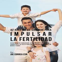 42 Recetas De Comidas Para Impulsar La Fertilidad Audiobook, by Joe Correa
