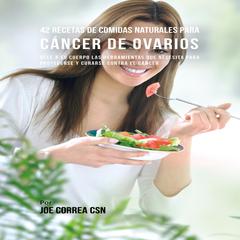 42 Recetas de Comidas Naturales Para Cáncer de Ovarios Audiobook, by Joe Correa