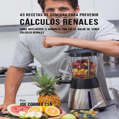 43 Recetas De Comidas Para Prevenir Cálculos Renales Audiobook, by Joe Correa