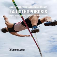 45 Recetas De Comidas Para Solucionar La Osteoporosis Audiobook, by Joe Correa