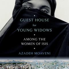Guest House for Young Widows: Among the Women of ISIS Audiobook, by Azadeh Moaveni
