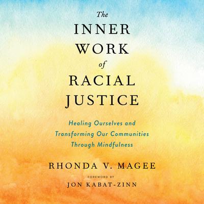 The Inner Work of Racial Justice: Healing Ourselves and Transforming Our Communities Through Mindfulness Audiobook, by Rhonda V. Magee