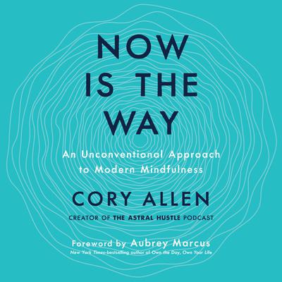 Now Is the Way: An Unconventional Approach to Modern Mindfulness Audiobook, by Cory Allen