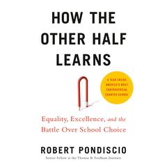 How The Other Half Learns: Equality, excellence, and the battle over school choice Audiobook, by Robert Pondiscio